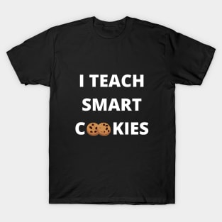 I Teach Smart Cookies - Teacher's Funny Quote T-Shirt